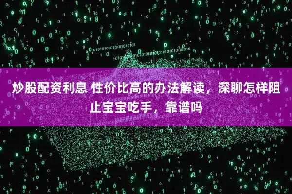 炒股配资利息 性价比高的办法解读，深聊怎样阻止宝宝吃手，靠谱吗